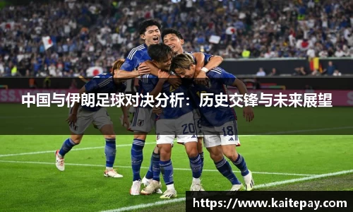 中国与伊朗足球对决分析：历史交锋与未来展望